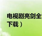 電視劇亮劍全集下載mp4（電視劇亮劍全集下載）