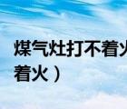 煤氣灶打不著火減壓閥要怎么調（煤氣灶打不著火）