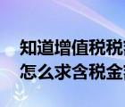 知道增值稅稅額怎么算含稅金額（知道稅額 怎么求含稅金額）