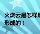 火燒云是怎樣形成的閱讀答案（火燒云是怎樣形成的）