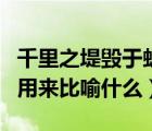 千里之堤毀于蟻的原文（千里之堤毀于蟻穴常用來(lái)比喻什么）