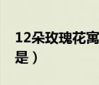 12朵玫瑰花寓意是什么（12朵玫瑰花的花語是）