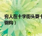 窮人在十字街頭耍十把鋼鉤原視頻（窮人在十字街頭耍十把鋼鉤）