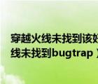 穿越火線未找到該好友或該玩家不在線是什么原因（穿越火線未找到bugtrap）