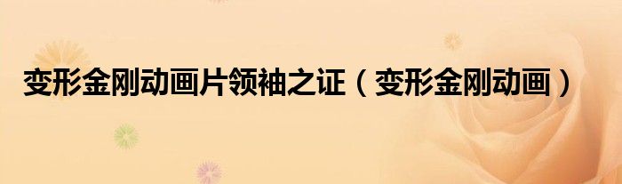 變形金剛動(dòng)畫片領(lǐng)袖之證（變形金剛動(dòng)畫）