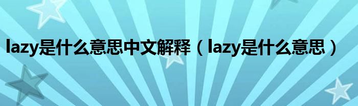 lazy是什么意思中文解釋（lazy是什么意思）