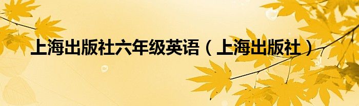 上海出版社六年級(jí)英語(yǔ)（上海出版社）