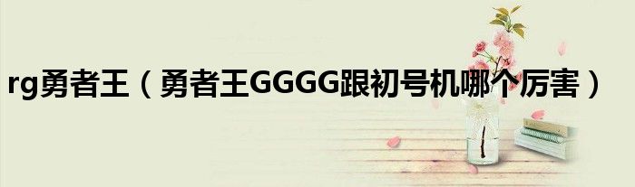 rg勇者王（勇者王GGGG跟初號(hào)機(jī)哪個(gè)厲害）