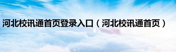 河北校訊通首頁登錄入口（河北校訊通首頁）
