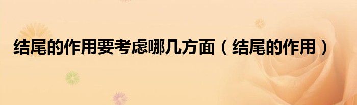 結(jié)尾的作用要考慮哪幾方面（結(jié)尾的作用）