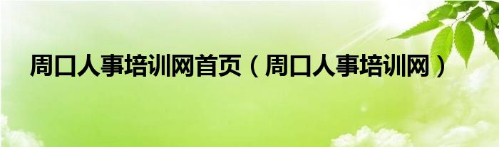 周口人事培訓(xùn)網(wǎng)首頁（周口人事培訓(xùn)網(wǎng)）