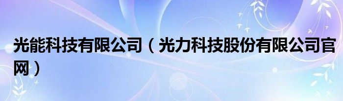 光能科技有限公司（光力科技股份有限公司官網(wǎng)）