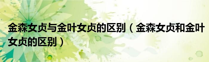 金森女貞與金葉女貞的區(qū)別（金森女貞和金葉女貞的區(qū)別）