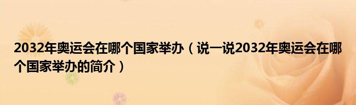 2032年奧運(yùn)會(huì)在哪個(gè)國(guó)家舉辦（說(shuō)一說(shuō)2032年奧運(yùn)會(huì)在哪個(gè)國(guó)家舉辦的簡(jiǎn)介）