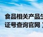 食品相關(guān)產(chǎn)品生產(chǎn)許可證查詢（食品生產(chǎn)許可證號查詢官網(wǎng)）