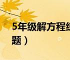 5年級(jí)解方程練習(xí)題大全（5年級(jí)解方程練習(xí)題）