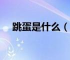 跳蛋是什么（說一說跳蛋是什么的簡介）