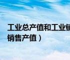 工業(yè)總產(chǎn)值和工業(yè)銷售產(chǎn)值的計算公式（工業(yè)總產(chǎn)值和工業(yè)銷售產(chǎn)值）