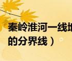 秦嶺淮河一線(xiàn)地理意義（秦嶺淮河一線(xiàn)是什么的分界線(xiàn)）