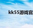 kk55游戲官網(wǎng)（kk55游戲天下官網(wǎng)）