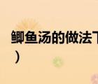 鯽魚湯的做法下奶又營養(yǎng)（鯽魚湯的做法下奶）