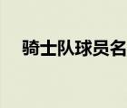 騎士隊(duì)球員名單虎撲（騎士隊(duì)球員名單）