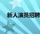 新人演員招聘網(wǎng)官網(wǎng)（演員招聘網(wǎng)官網(wǎng)）