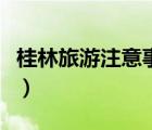桂林旅游注意事項及費用（桂林旅游注意事項）