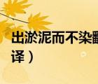 出淤泥而不染翻譯詩句（出淤泥而不染英文翻譯）