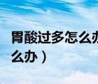 胃酸過多怎么辦最快最有效方法（胃酸過多怎么辦）