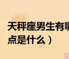 天秤座男生有哪些缺點（天秤座男生的最大缺點是什么）