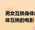 男女互換身體的電視劇有哪些2021（男女身體互換的電影）