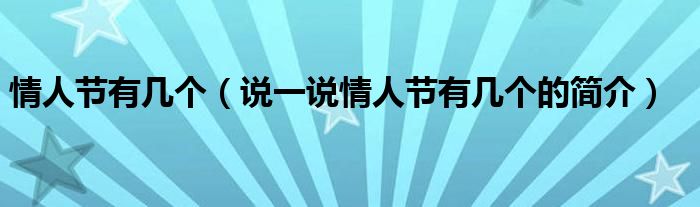 情人節(jié)有幾個（說一說情人節(jié)有幾個的簡介）
