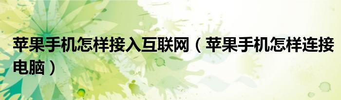 蘋果手機(jī)怎樣接入互聯(lián)網(wǎng)（蘋果手機(jī)怎樣連接電腦）