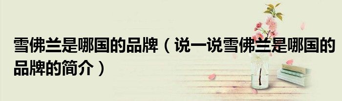 雪佛蘭是哪國的品牌（說一說雪佛蘭是哪國的品牌的簡介）
