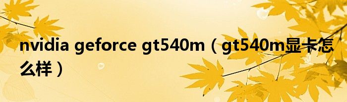 nvidia geforce gt540m（gt540m顯卡怎么樣）