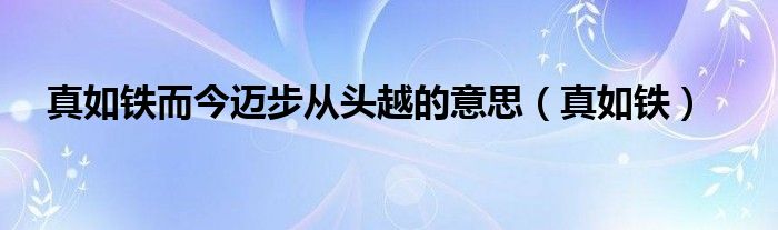 真如鐵而今邁步從頭越的意思（真如鐵）