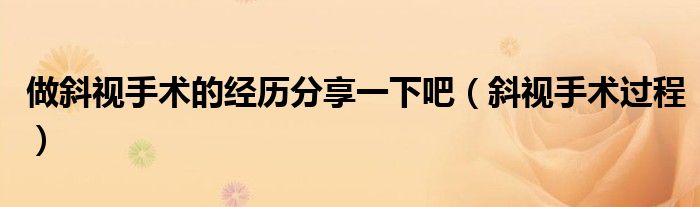 做斜視手術的經(jīng)歷分享一下吧（斜視手術過程）