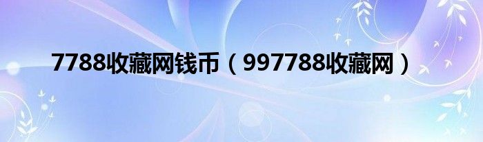 7788收藏網(wǎng)錢幣（997788收藏網(wǎng)）