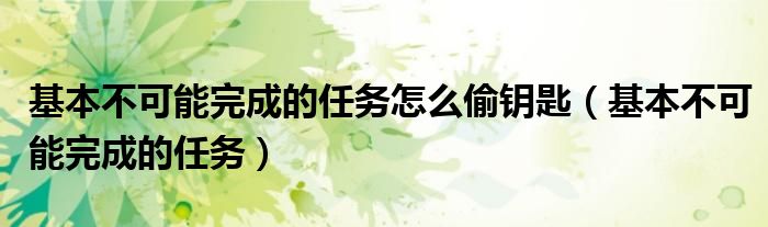 基本不可能完成的任務(wù)怎么偷鑰匙（基本不可能完成的任務(wù)）