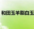 和田玉羊脂白玉價格（和田玉碧玉手鐲價格）