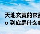 天地玄黃的玄是什么顏色（ldquo 玄黃 rdquo 到底是什么顏色）