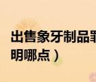 出售象牙制品罪案例（出售仿象牙飾品需要注明哪點）