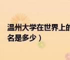 溫州大學(xué)在世界上的排名是多少啊（溫州大學(xué)在世界上的排名是多少）