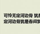可憐無定河邊骨 猶是春閨夢里人令人心生什么之情（可憐無定河邊骨猶是春閨夢里人表達(dá)了詩人）