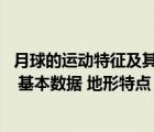 月球的運動特征及其環(huán)境意義（有關(guān)月球的資料(月球的運動 基本數(shù)據(jù) 地形特點 其他情況)_360）