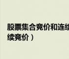 股票集合競(jìng)價(jià)和連續(xù)競(jìng)價(jià)是什么意思（什么叫集合競(jìng)價(jià)和連續(xù)競(jìng)價(jià)）