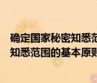 確定國(guó)家秘密知悉范圍的最基本原則是什么（確定國(guó)家秘密知悉范圍的基本原則是）