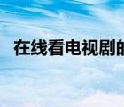 在線看電視劇的好網(wǎng)站（在線看電視網(wǎng)站）