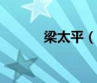 梁太平（說(shuō)一說(shuō)梁太平的簡(jiǎn)介）